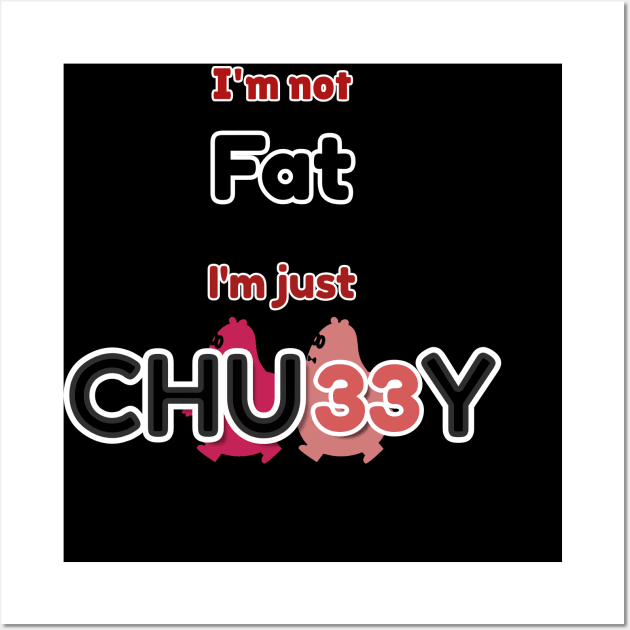 I'm not Fat ,I'm just CHUBBY Wall Art by CityBear